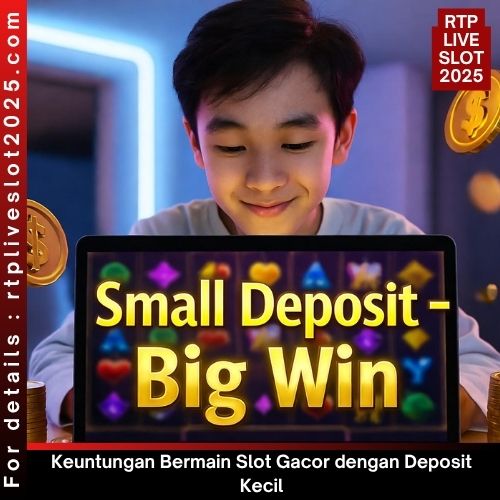 Keuntungan Bermain Slot Gacor dengan Deposit Kecil