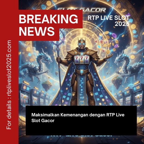 Maksimalkan Kemenangan dengan RTP Live Slot Gacor